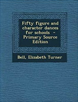 Fifty Figure and Character Dances by Bell, Elizabeth Turner